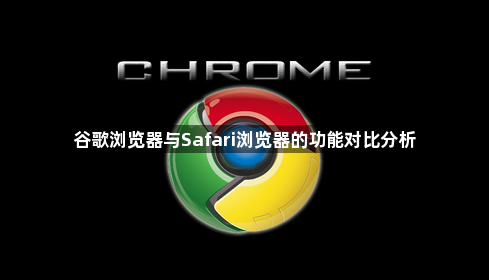 谷歌浏览器与Safari浏览器的功能对比分析1