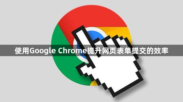 使用Google Chrome提升网页表单提交的效率1