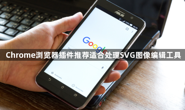 Chrome浏览器插件推荐适合处理SVG图像编辑工具1