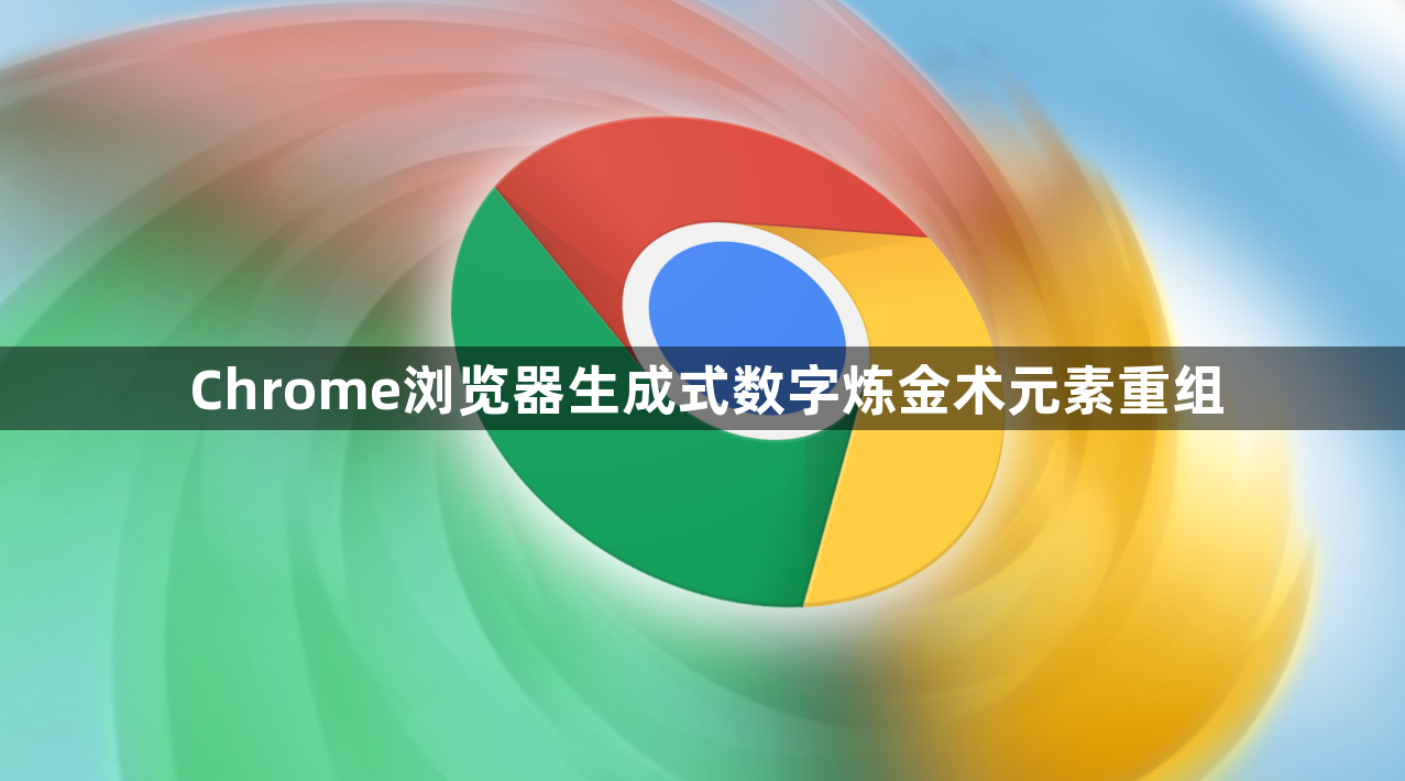 Chrome浏览器生成式数字炼金术元素重组1