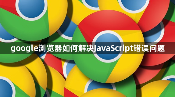 google浏览器如何解决JavaScript错误问题1