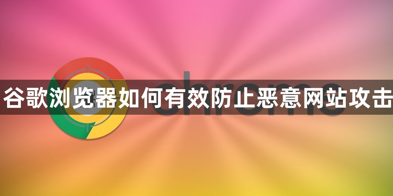 谷歌浏览器如何有效防止恶意网站攻击1