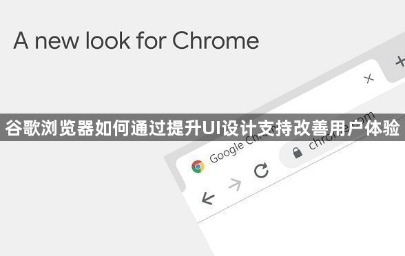 谷歌浏览器如何通过提升UI设计支持改善用户体验1