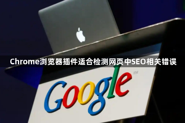 Chrome浏览器插件适合检测网页中SEO相关错误1