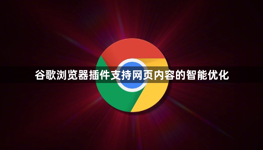 谷歌浏览器插件支持网页内容的智能优化1