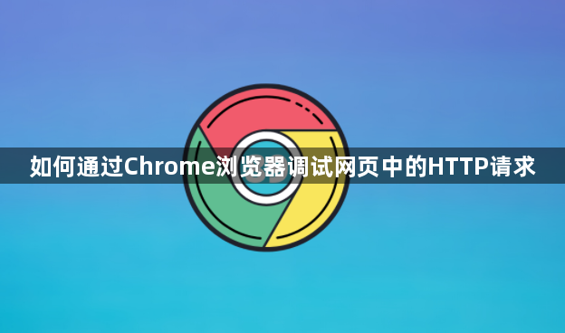 如何通过Chrome浏览器调试网页中的HTTP请求1