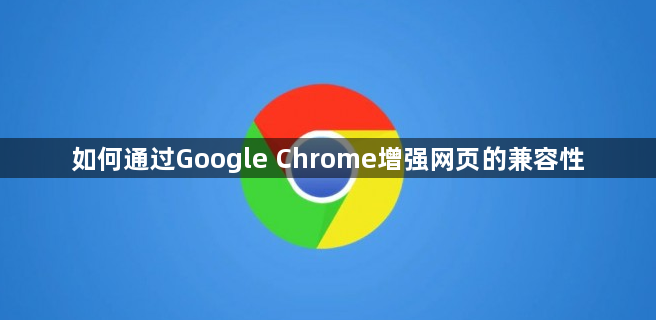 如何通过Google Chrome增强网页的兼容性1
