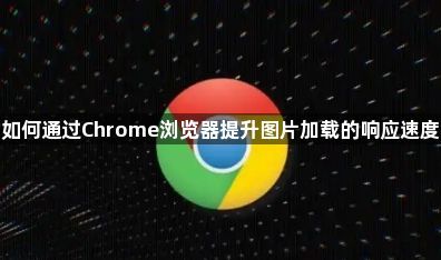 如何通过Chrome浏览器提升图片加载的响应速度1