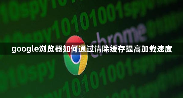 google浏览器如何通过清除缓存提高加载速度1