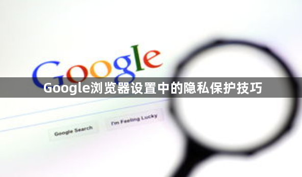 Google浏览器设置中的隐私保护技巧1