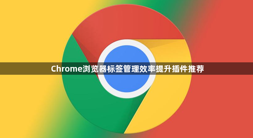 Chrome浏览器标签管理效率提升插件推荐1