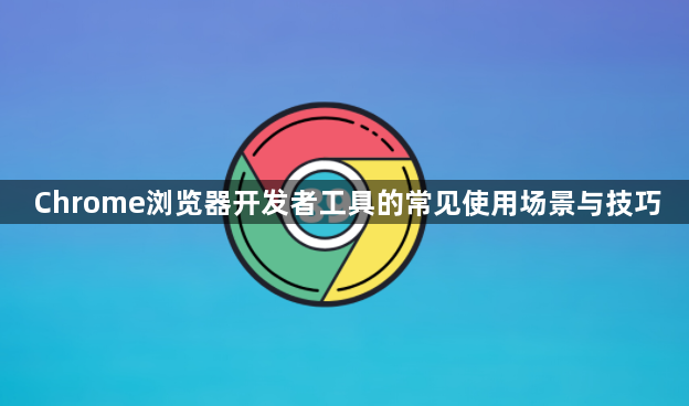 Chrome浏览器开发者工具的常见使用场景与技巧1