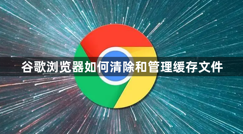 谷歌浏览器如何清除和管理缓存文件1