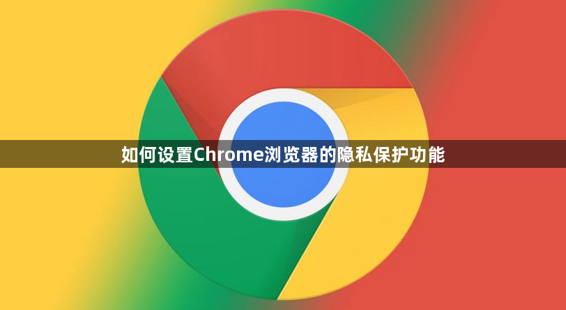 如何设置Chrome浏览器的隐私保护功能1