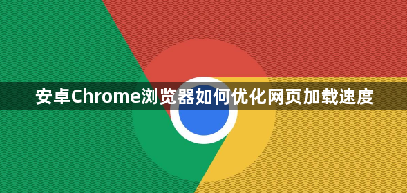 安卓Chrome浏览器如何优化网页加载速度1