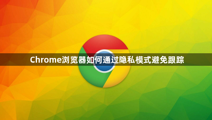 Chrome浏览器如何通过隐私模式避免跟踪1