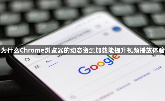 为什么Chrome浏览器的动态资源加载能提升视频播放体验1