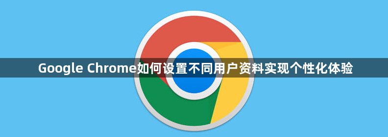 Google Chrome如何设置不同用户资料实现个性化体验1