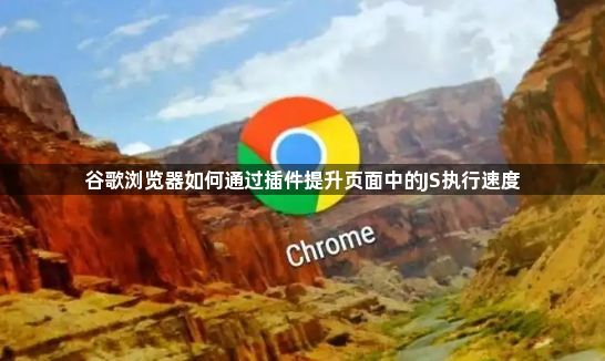 谷歌浏览器如何通过插件提升页面中的JS执行速度1