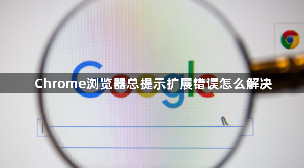 Chrome浏览器总提示扩展错误怎么解决1