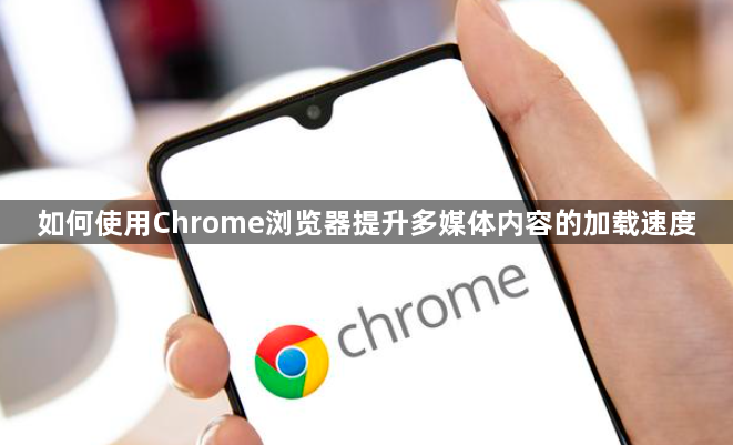 如何使用Chrome浏览器提升多媒体内容的加载速度1
