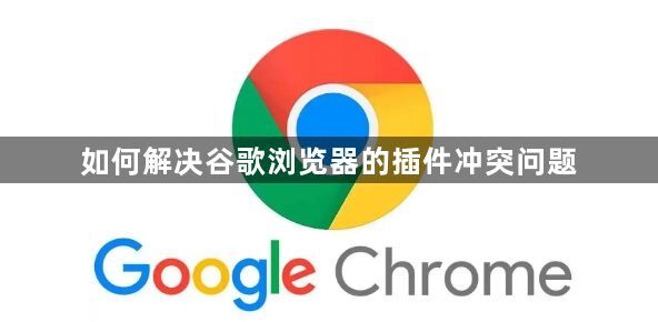 如何解决谷歌浏览器的插件冲突问题1