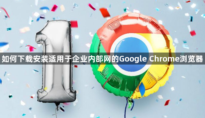如何下载安装适用于企业内部网的Google Chrome浏览器1
