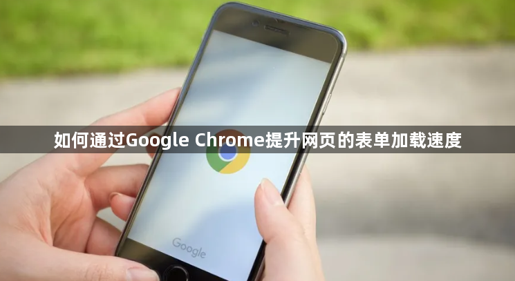 如何通过Google Chrome提升网页的表单加载速度1