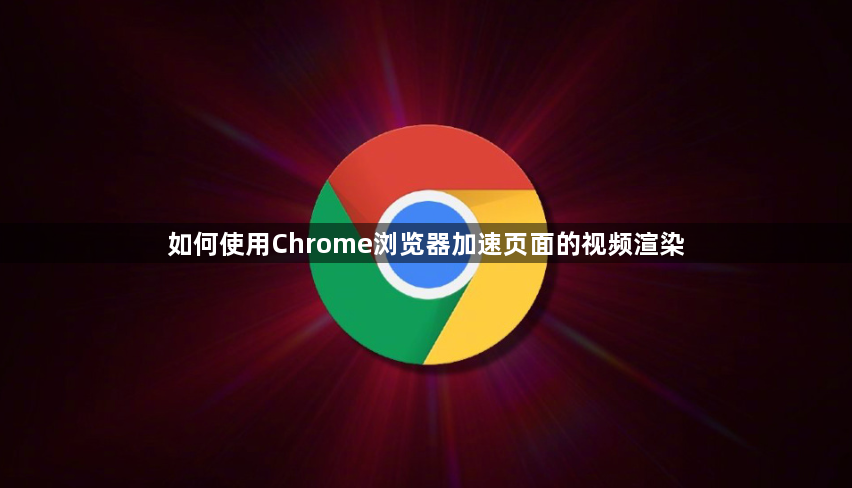 如何使用Chrome浏览器加速页面的视频渲染1