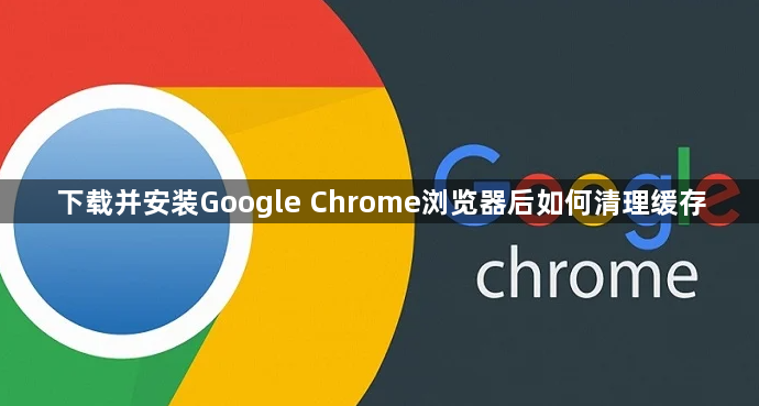 下载并安装Google Chrome浏览器后如何清理缓存1