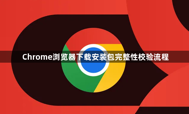 Chrome浏览器下载安装包完整性校验流程1