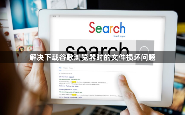 解决下载谷歌浏览器时的文件损坏问题1
