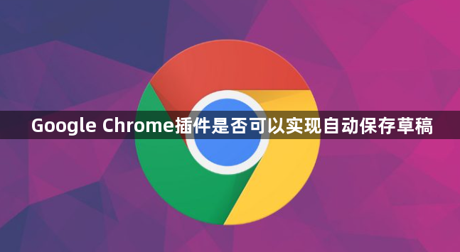 Google Chrome插件是否可以实现自动保存草稿1