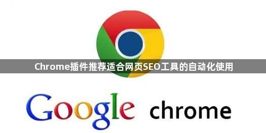 Chrome插件推荐适合网页SEO工具的自动化使用1
