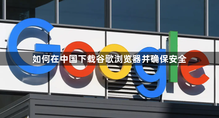 如何在中国下载谷歌浏览器并确保安全1