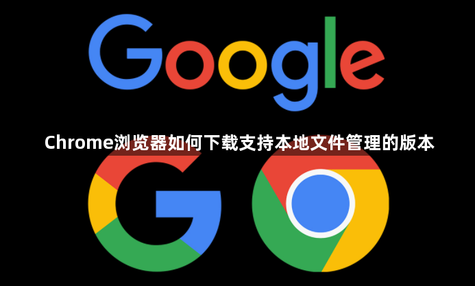 Chrome浏览器如何下载支持本地文件管理的版本1