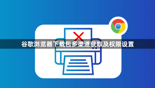 谷歌浏览器下载包多渠道获取及权限设置1