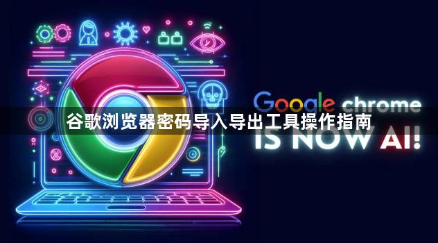 谷歌浏览器密码导入导出工具操作指南1