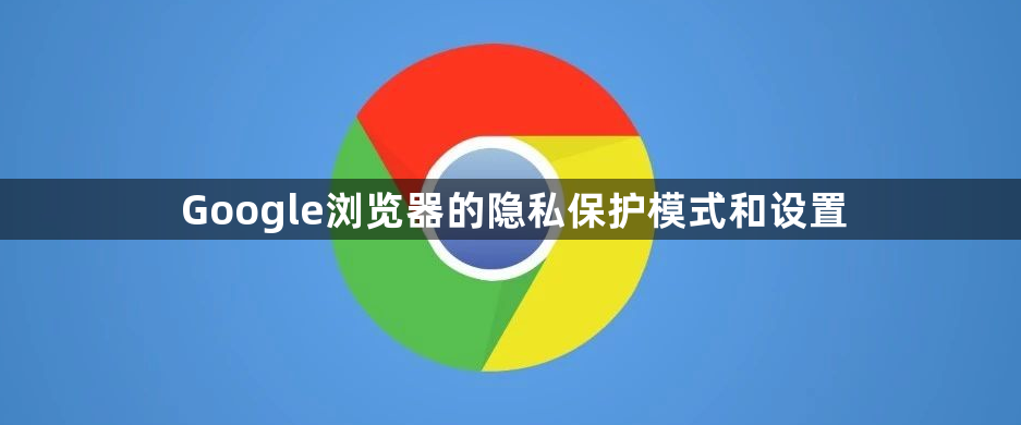 Google浏览器的隐私保护模式和设置1