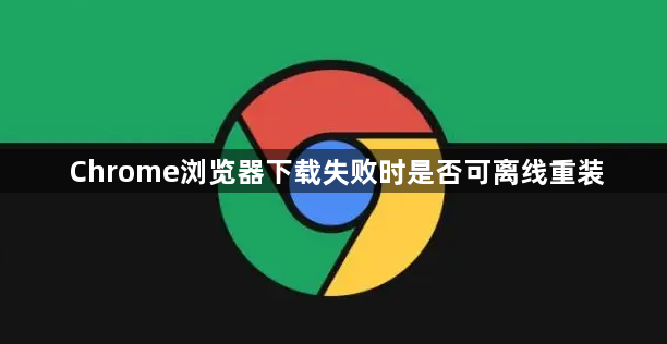 Chrome浏览器下载失败时是否可离线重装1