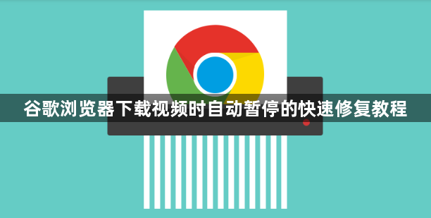 谷歌浏览器下载视频时自动暂停的快速修复教程1