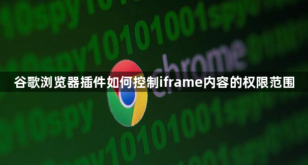 谷歌浏览器插件如何控制iframe内容的权限范围1