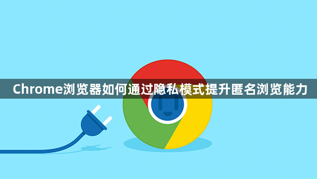 Chrome浏览器如何通过隐私模式提升匿名浏览能力1