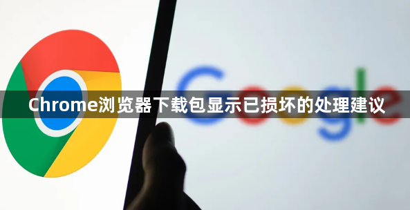 Chrome浏览器下载包显示已损坏的处理建议1