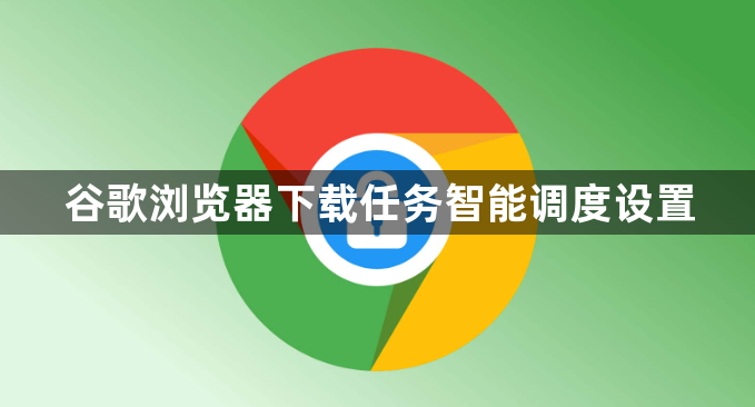 谷歌浏览器下载任务智能调度设置1