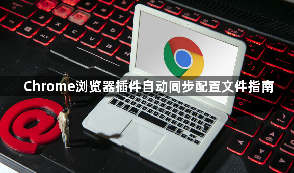 Chrome浏览器插件自动同步配置文件指南1
