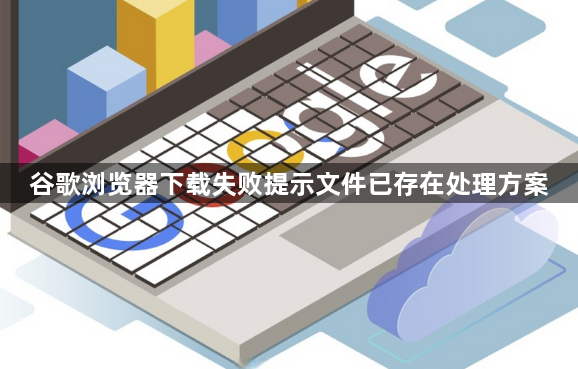 谷歌浏览器下载失败提示文件已存在处理方案1