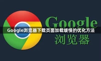 Google浏览器下载页面加载缓慢的优化方法1