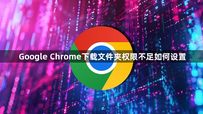 Google Chrome下载文件夹权限不足如何设置1