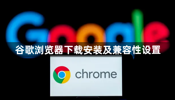 谷歌浏览器下载安装及兼容性设置1